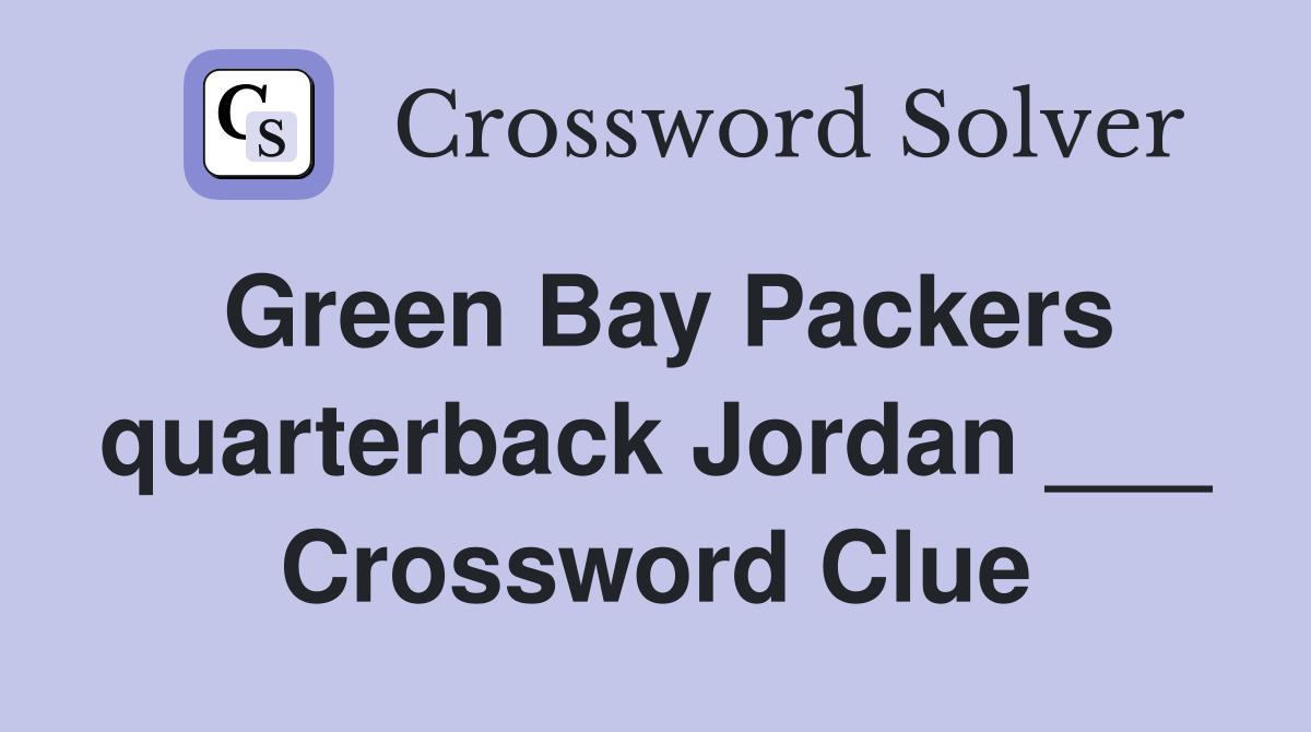 Green Bay Packers quarterback Jordan ___ Crossword Clue