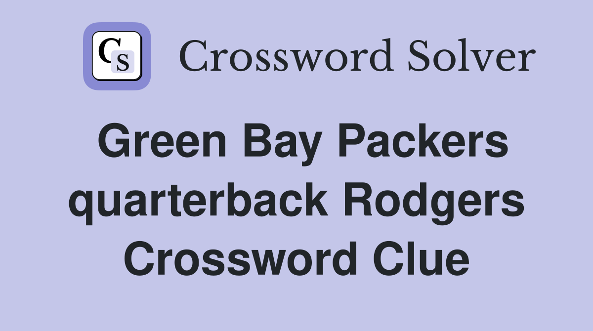 Green Bay Packers quarterback Rodgers Crossword Clue