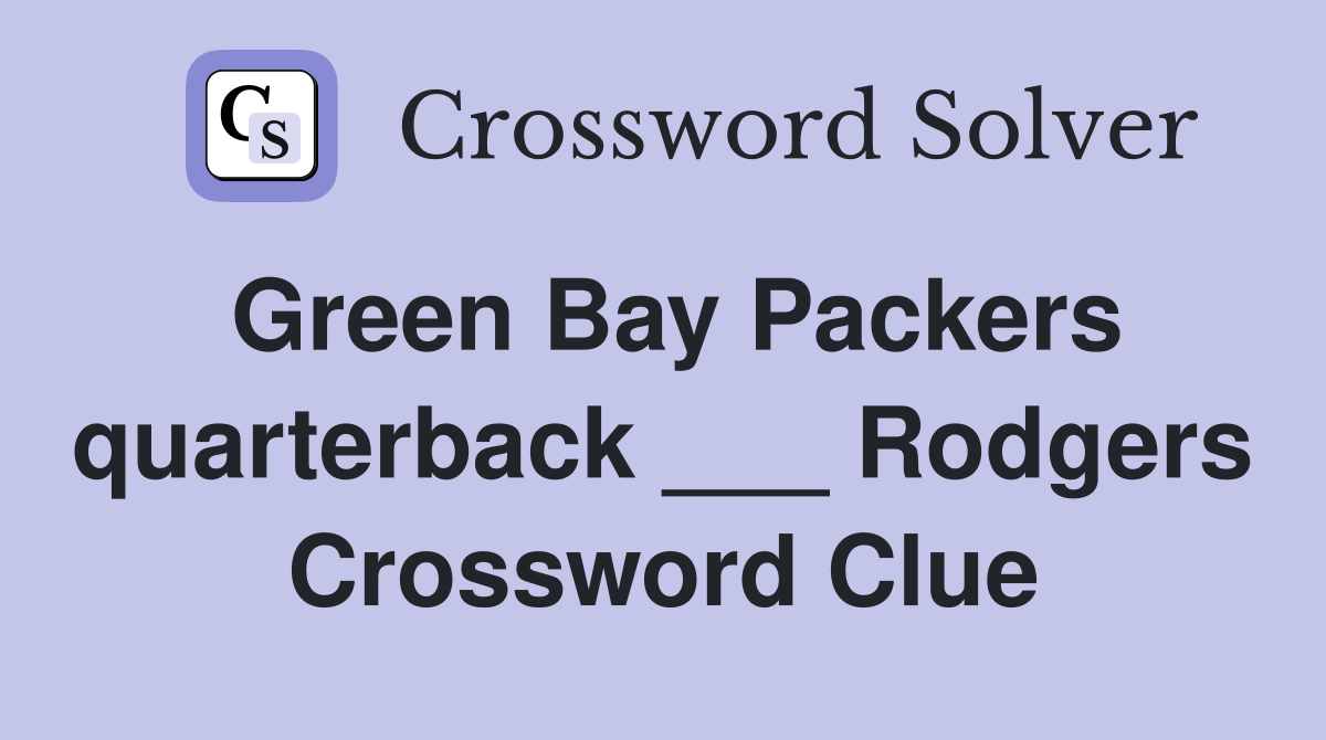 Green Bay Packers quarterback ___ Rodgers Crossword Clue