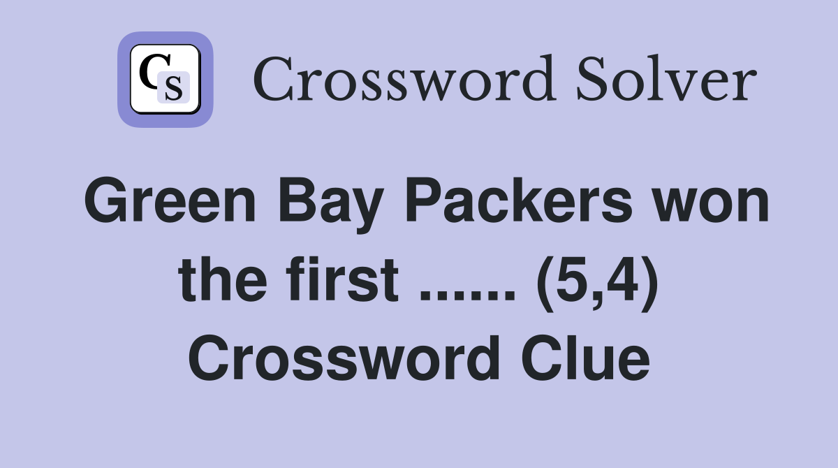 Green Bay Packers won the first ...... (5,4) Crossword Clue