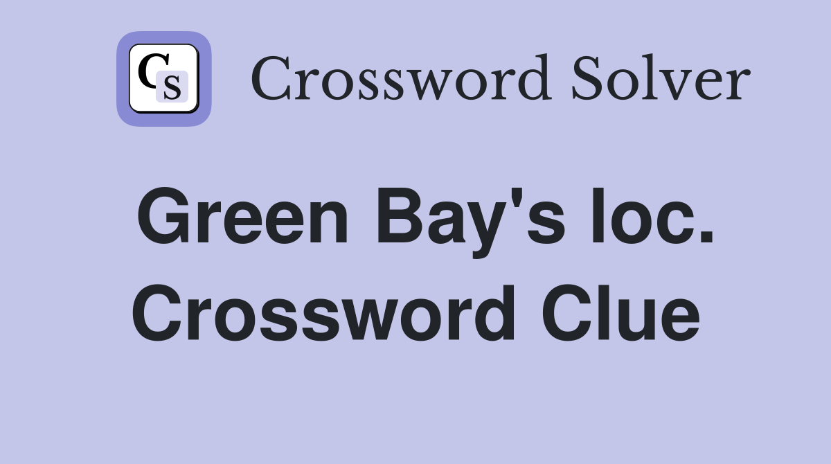 Green Bay's loc. Crossword Clue