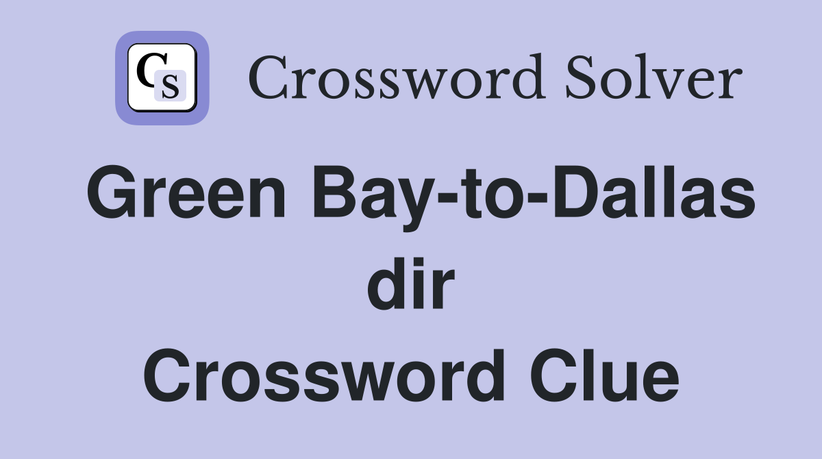 Green Bay-to-Dallas dir Crossword Clue