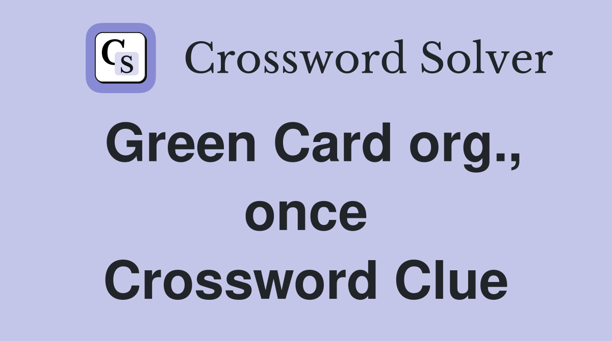 Green Card org., once Crossword Clue