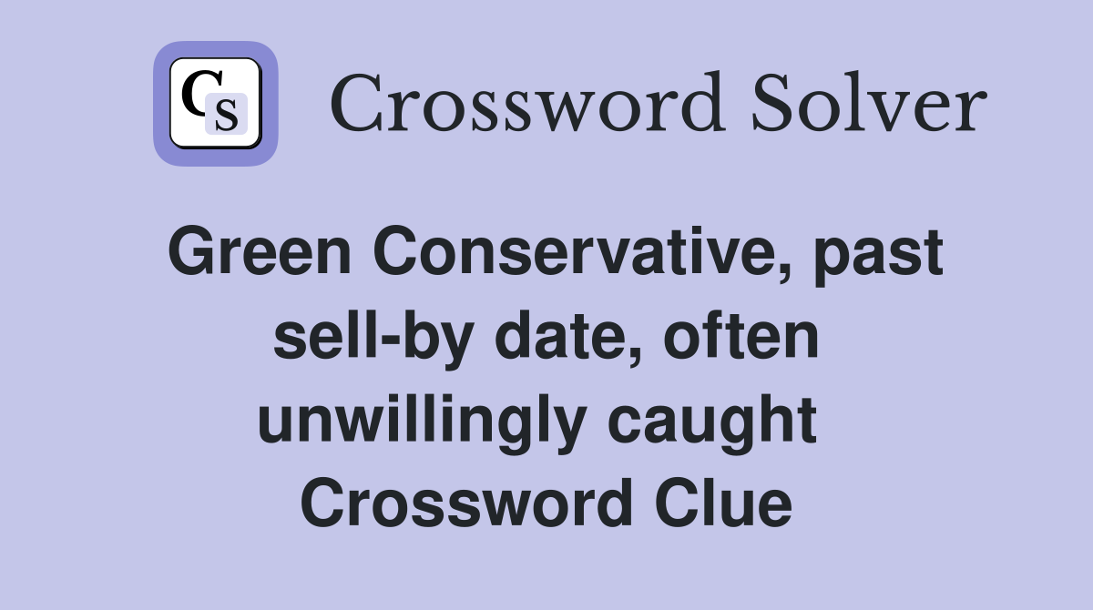 Green Conservative, past sell-by date, often unwillingly caught  Crossword Clue