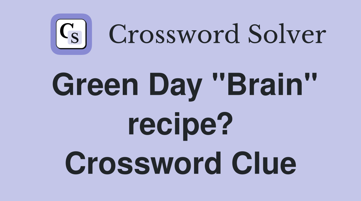 Green Day "Brain" recipe? Crossword Clue