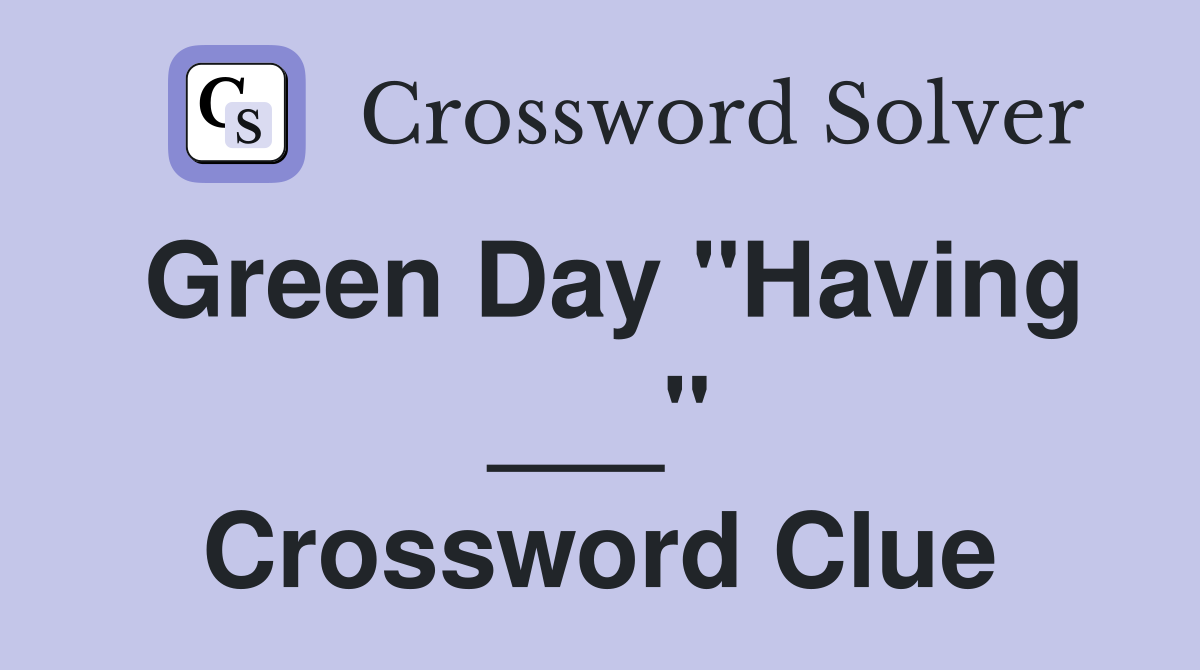 Green Day "Having ___" Crossword Clue