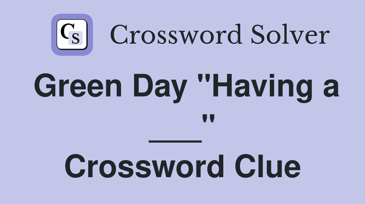 Green Day "Having a ___" Crossword Clue