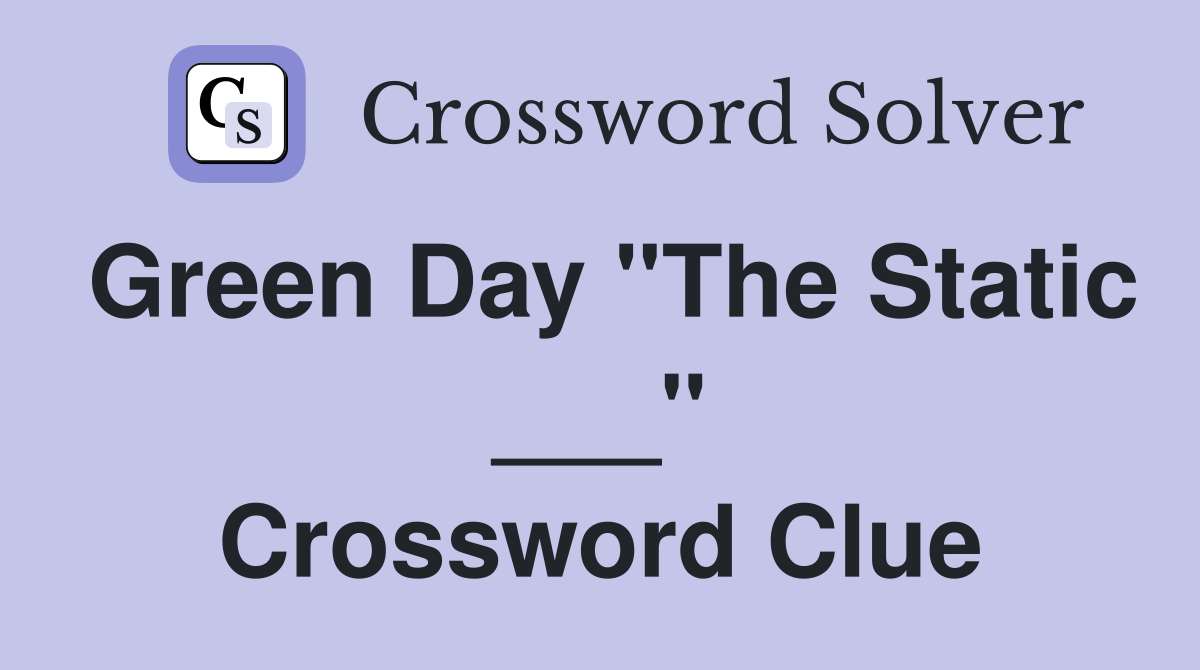 Green Day "The Static ___" Crossword Clue