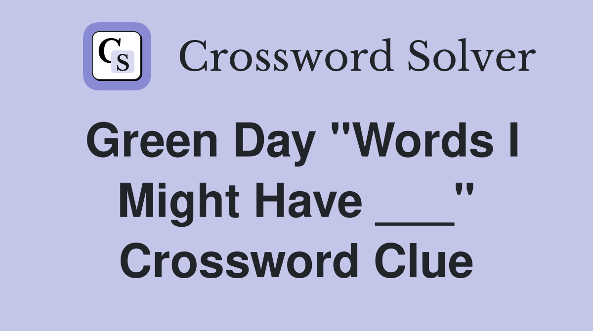 Green Day "Words I Might Have ___" Crossword Clue