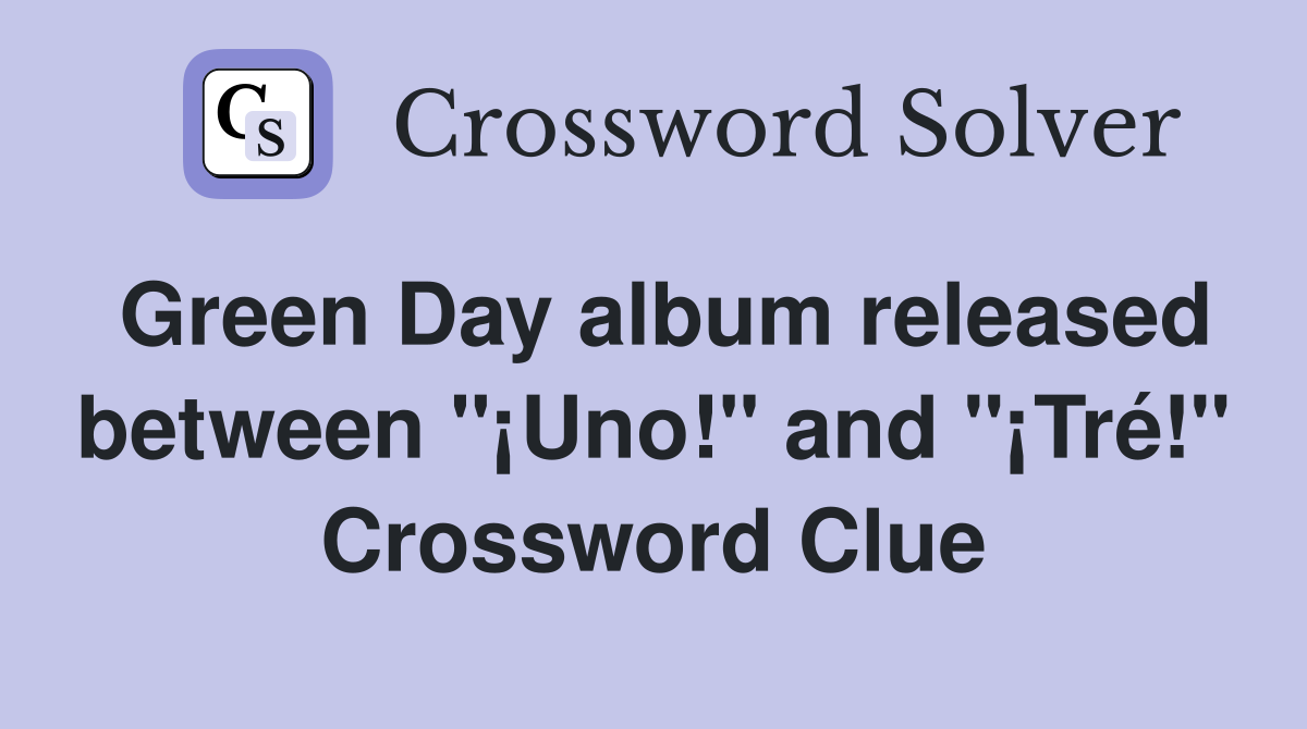 Green Day album released between "¡Uno!" and "¡Tré!" Crossword Clue