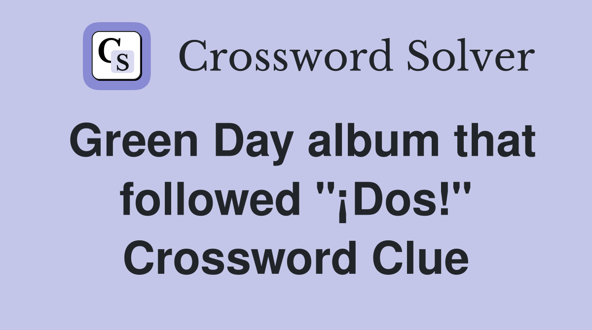 Green Day album that followed "¡Dos!" Crossword Clue