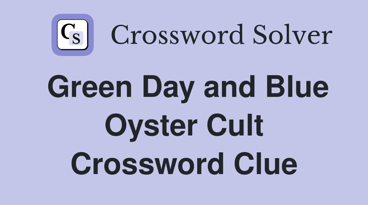 Green Day and Blue Oyster Cult Crossword Clue