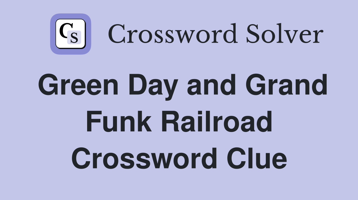 Green Day and Grand Funk Railroad Crossword Clue