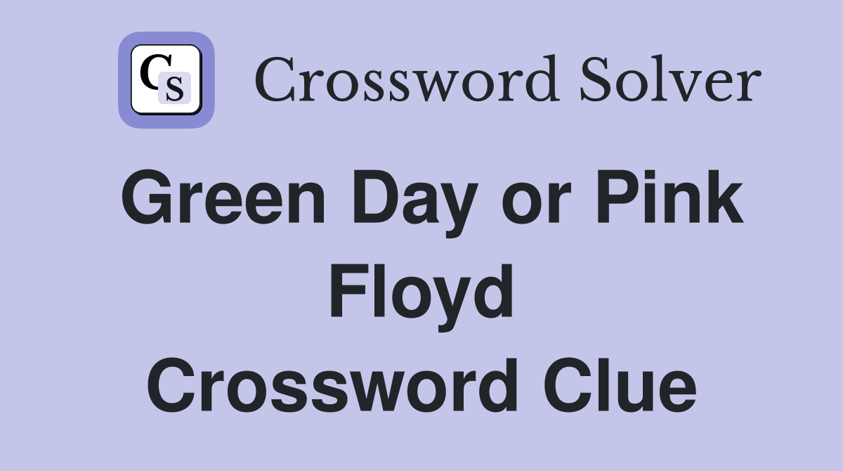 Green Day or Pink Floyd Crossword Clue