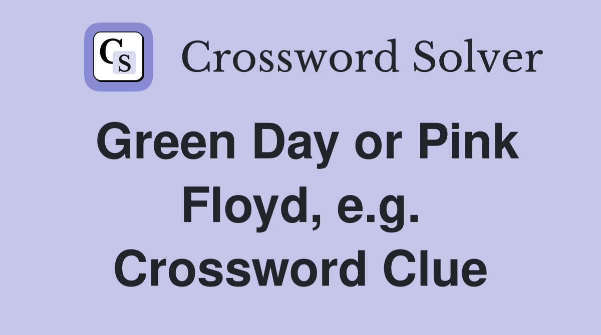 Green Day or Pink Floyd, e.g. Crossword Clue