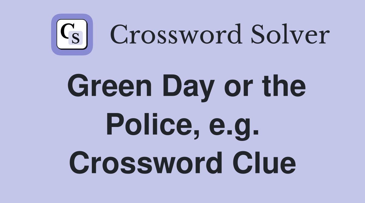 Green Day or the Police, e.g. Crossword Clue