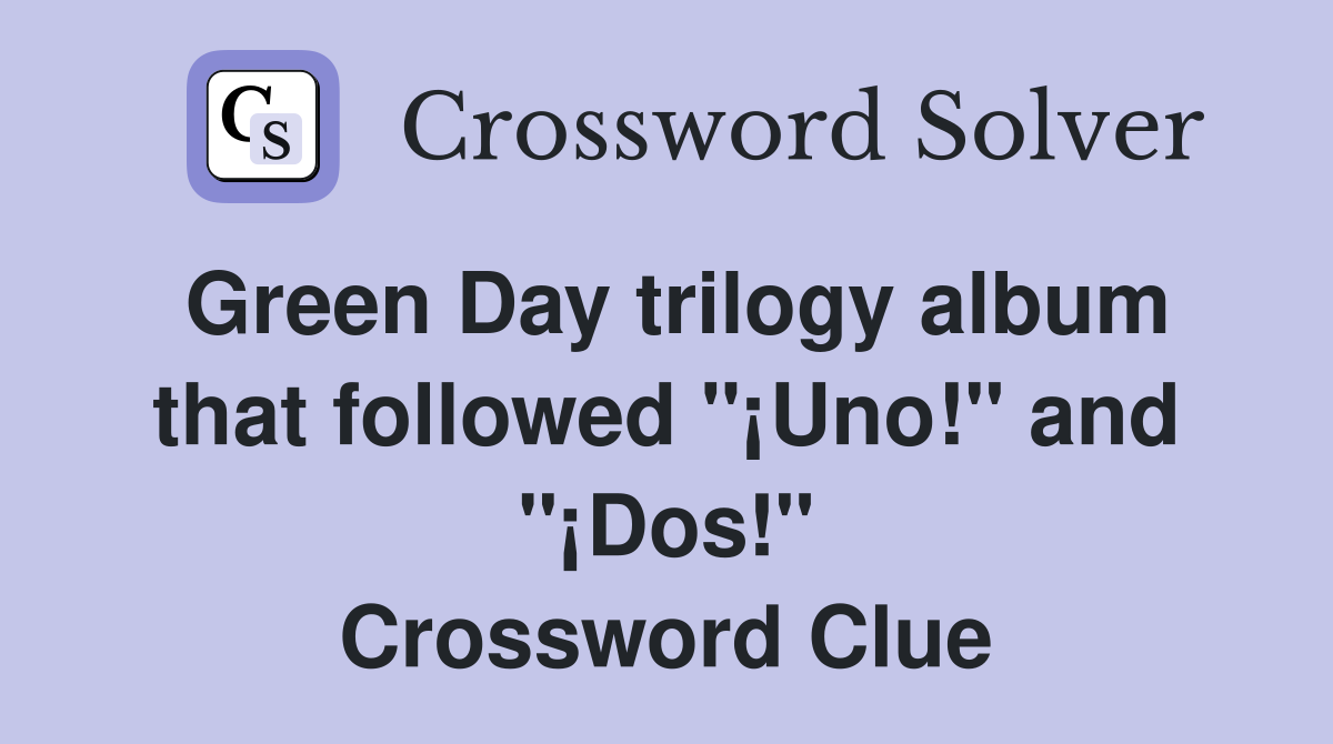 Green Day trilogy album that followed "¡Uno!" and "¡Dos!" Crossword Clue