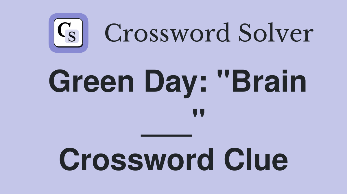 Green Day: "Brain ___" Crossword Clue
