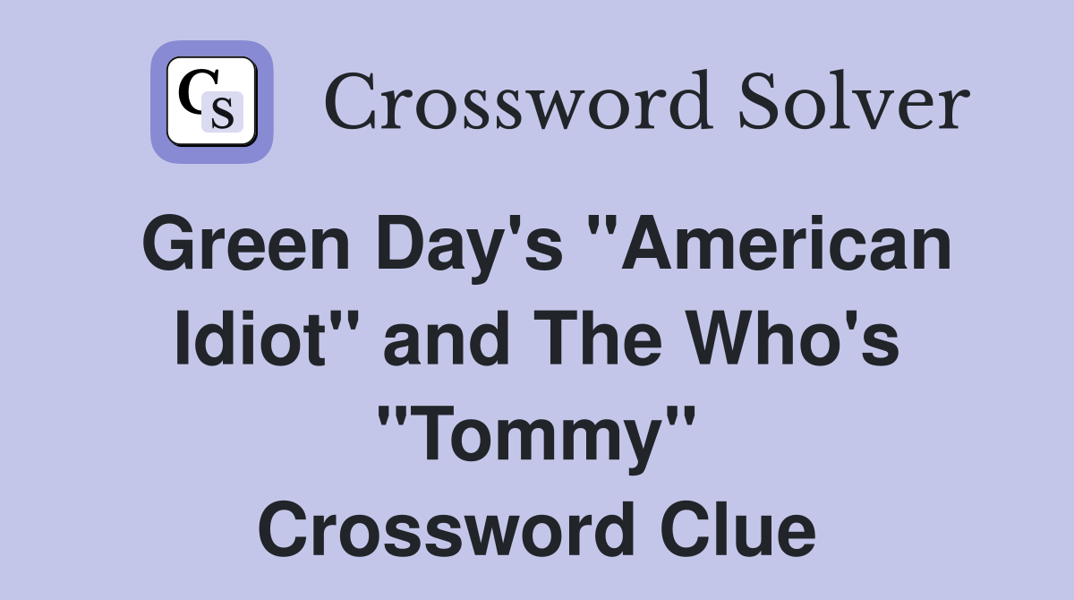 Green Day's "American Idiot" and The Who's "Tommy" Crossword Clue