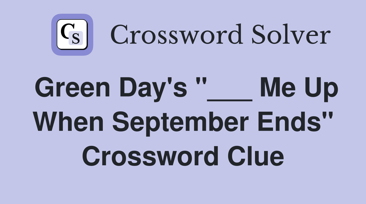 Green Day's "___ Me Up When September Ends" Crossword Clue