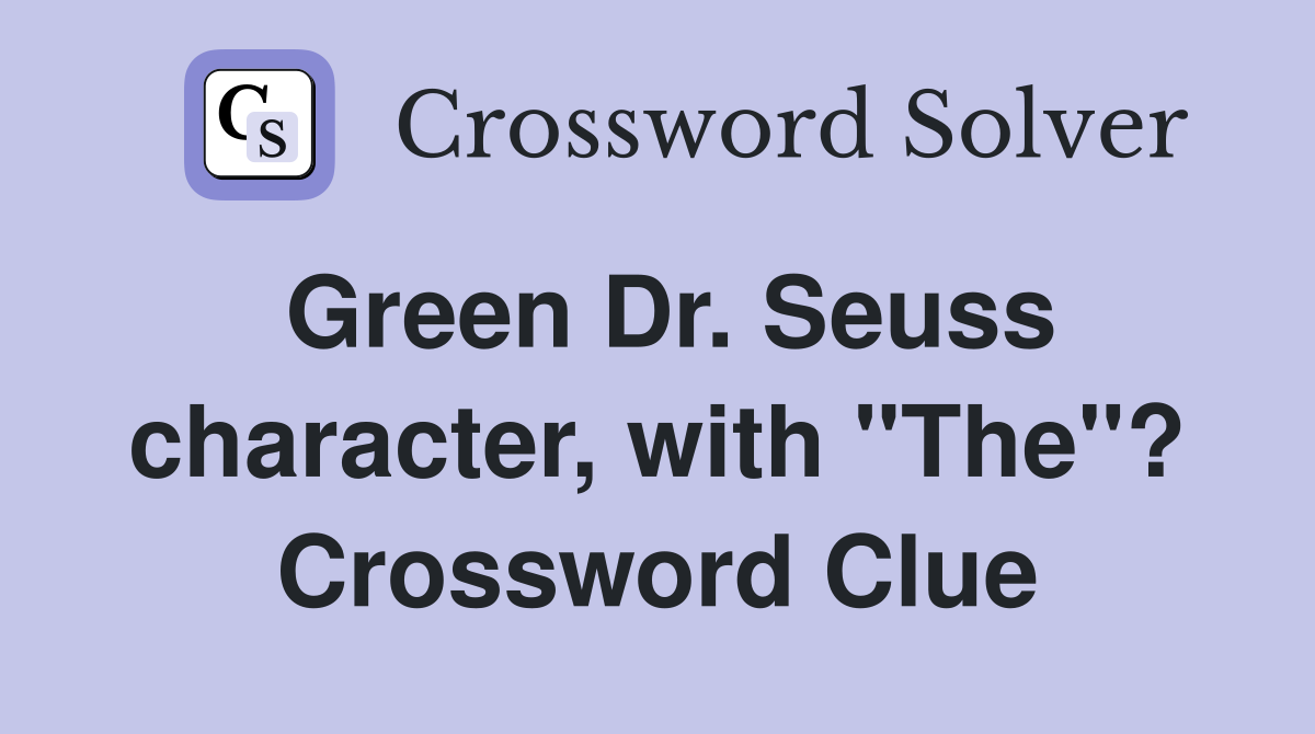 Green Dr. Seuss character, with "The"? Crossword Clue
