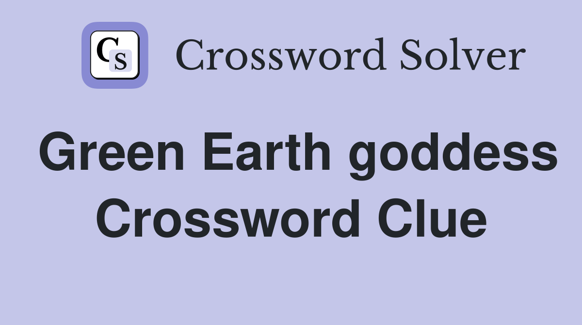 Green Earth goddess Crossword Clue