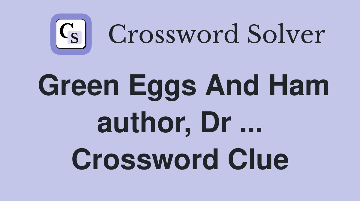 Green Eggs And Ham author, Dr ... Crossword Clue