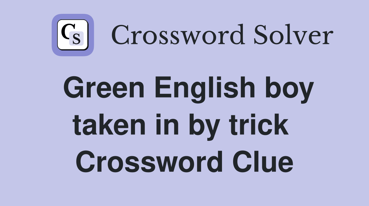 Green English boy taken in by trick  Crossword Clue