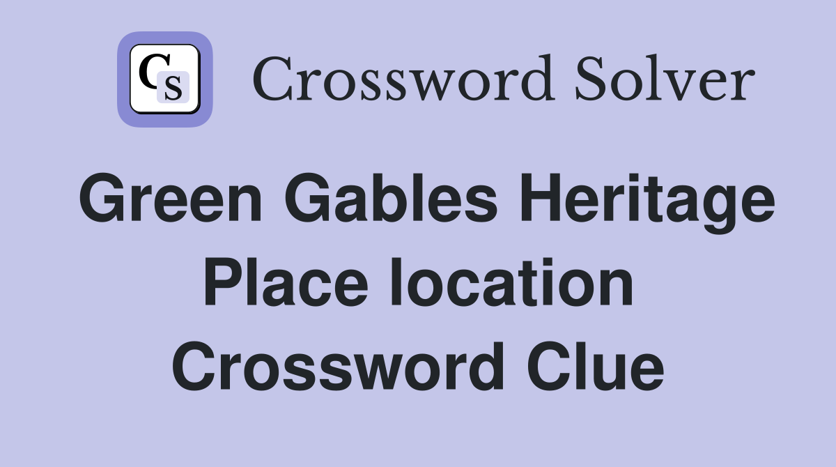 Green Gables Heritage Place location Crossword Clue