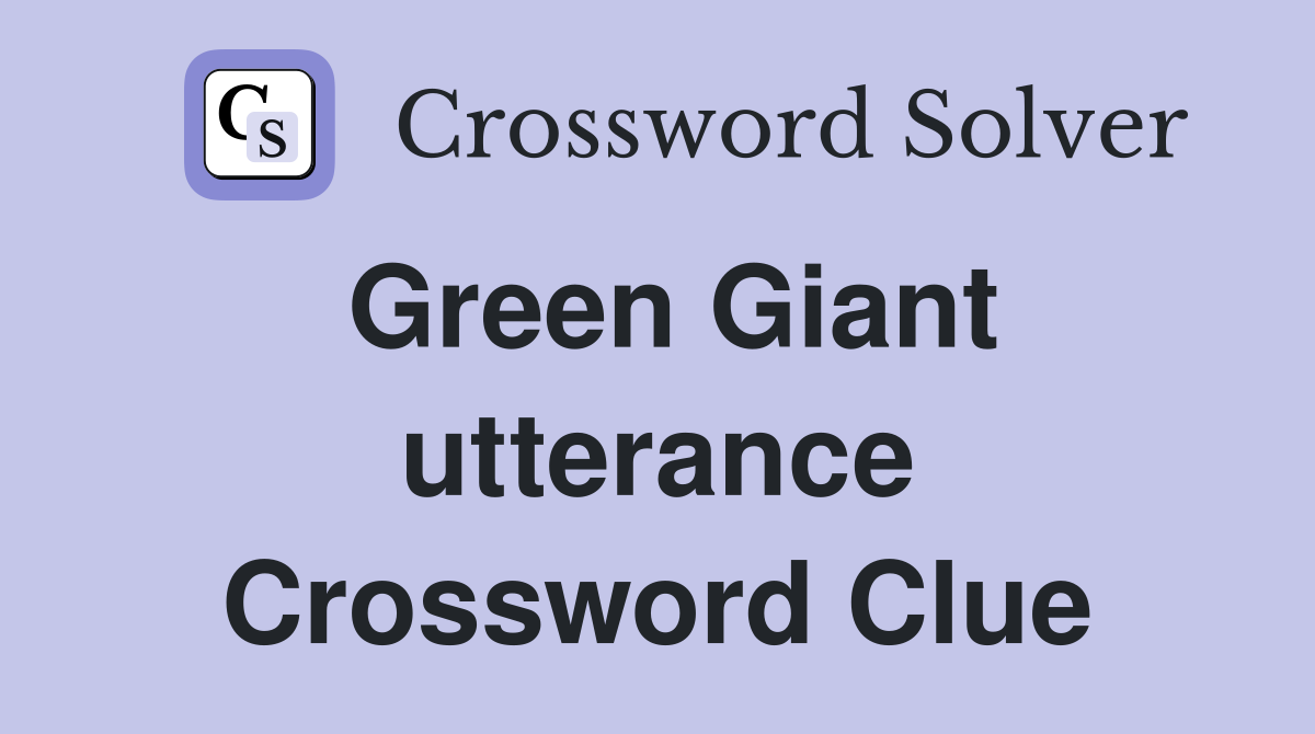 Green Giant utterance Crossword Clue