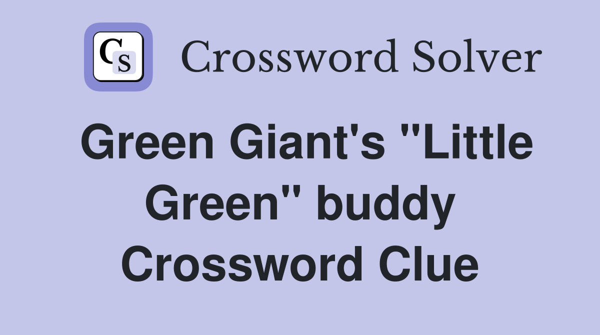Green Giant's "Little Green" buddy Crossword Clue