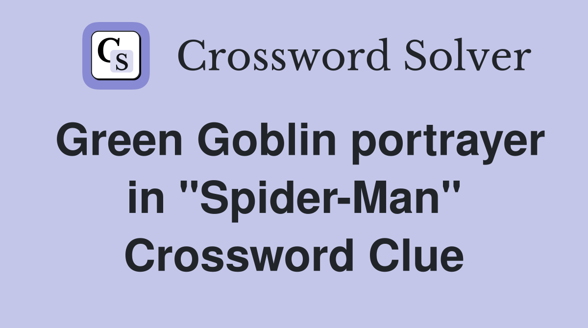 Green Goblin portrayer in "Spider-Man" Crossword Clue