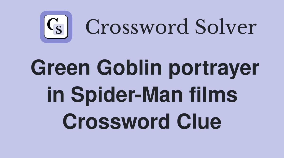 Green Goblin portrayer in Spider-Man films Crossword Clue