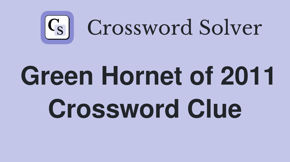 Green Hornet of 2011 Crossword Clue