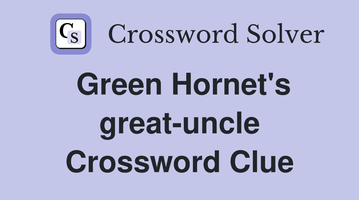 Green Hornet's great-uncle Crossword Clue