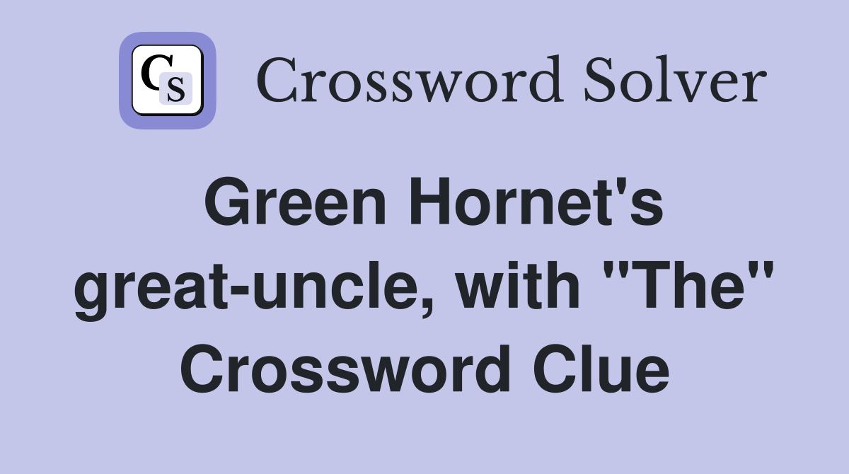 Green Hornet's great-uncle, with "The" Crossword Clue