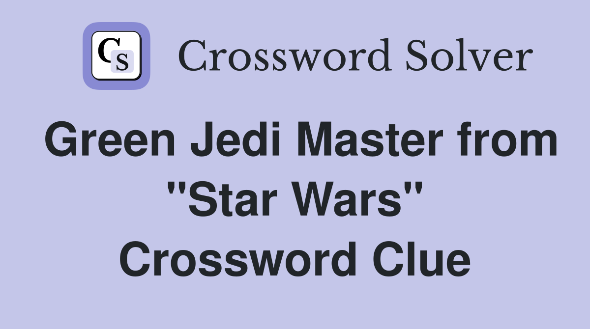 Green Jedi Master from "Star Wars" Crossword Clue