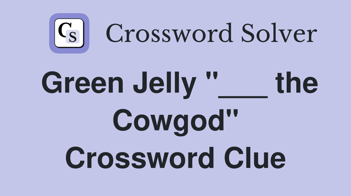 Green Jelly "___ the Cowgod" Crossword Clue