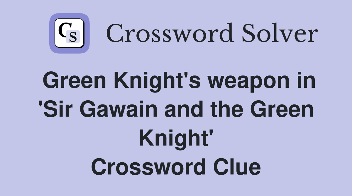 Green Knight's weapon in 'Sir Gawain and the Green Knight' Crossword Clue