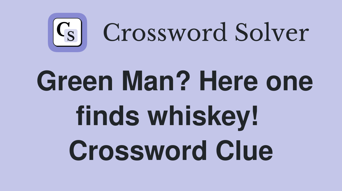 Green Man? Here one finds whiskey!  Crossword Clue