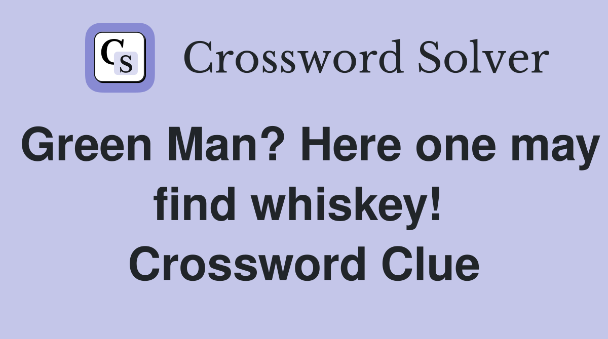 Green Man? Here one may find whiskey!  Crossword Clue