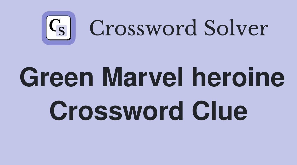 Green Marvel heroine Crossword Clue
