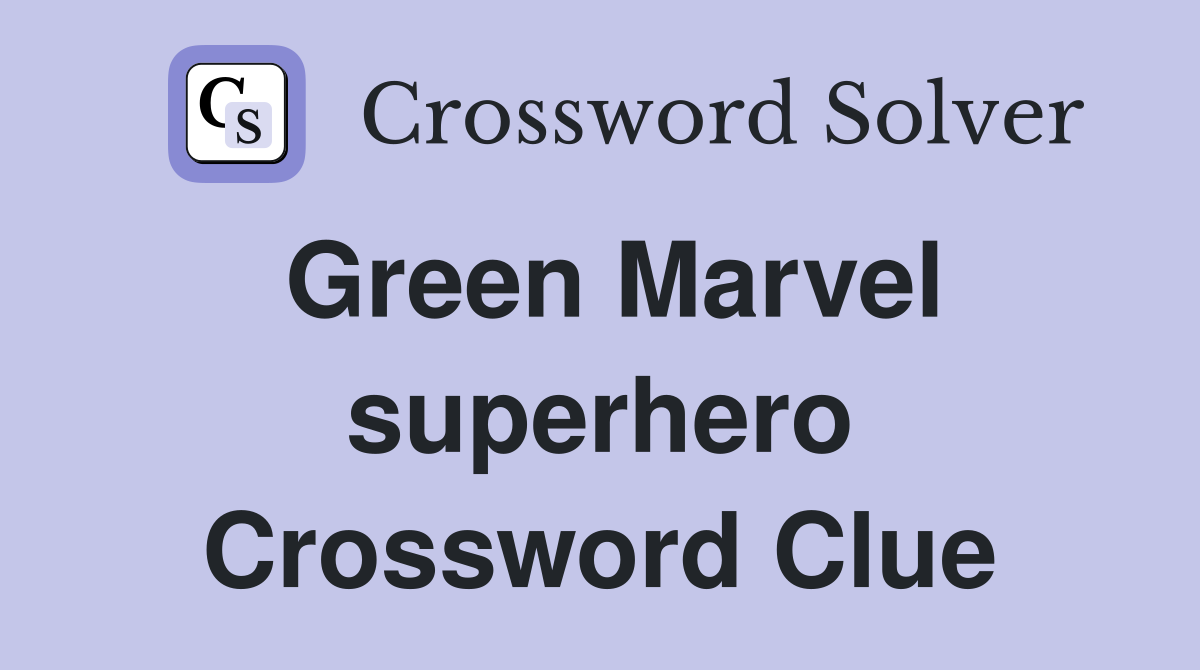 Green Marvel superhero Crossword Clue