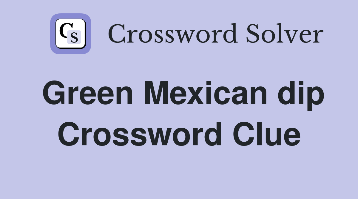 Green Mexican dip Crossword Clue