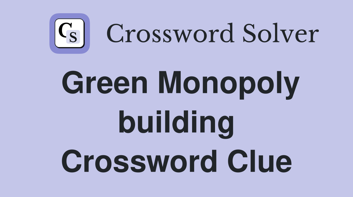 Green Monopoly building Crossword Clue