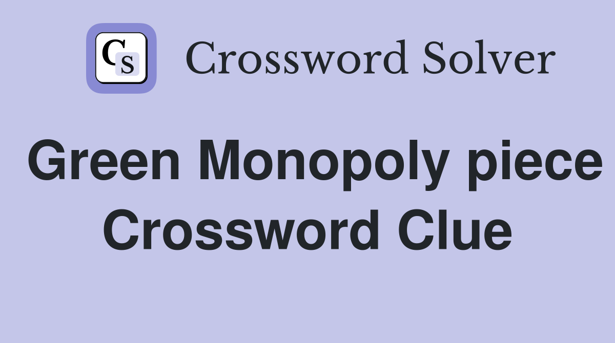 Green Monopoly piece Crossword Clue