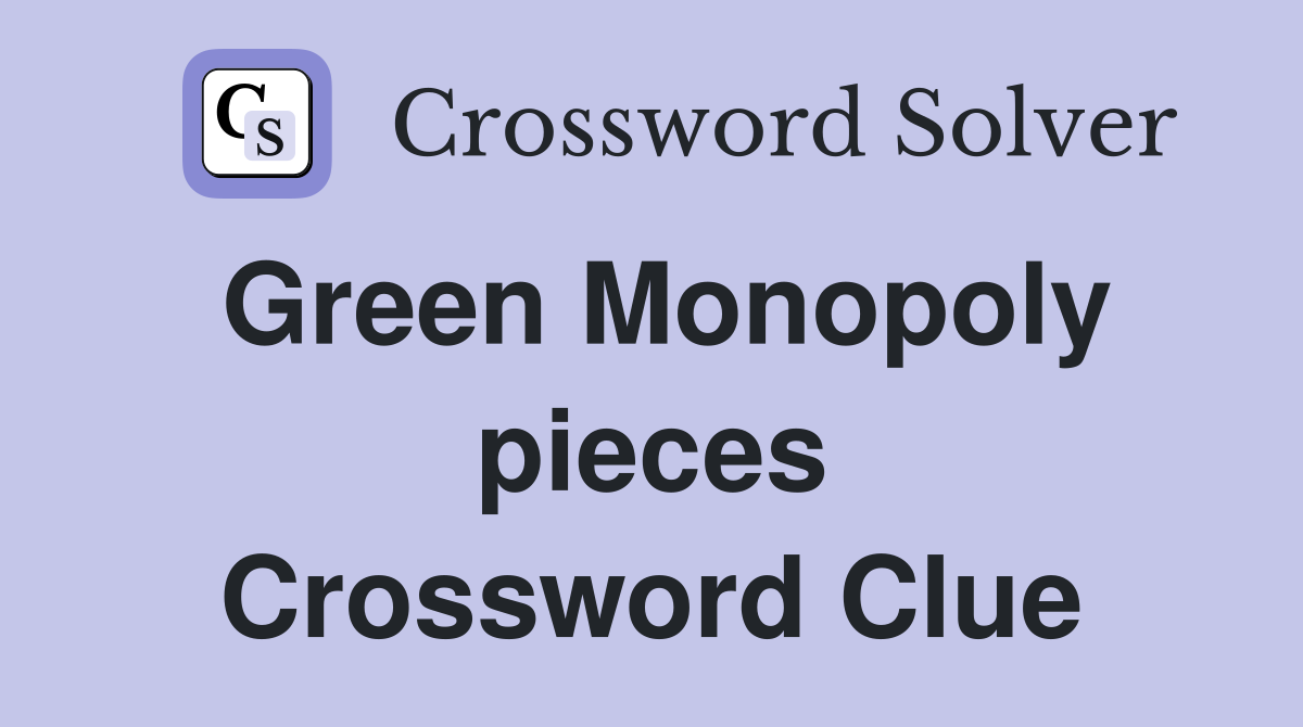 Green Monopoly pieces Crossword Clue