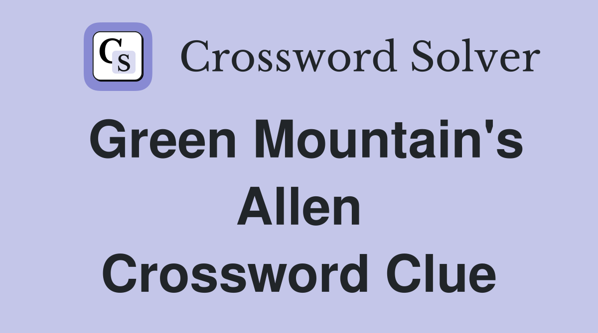 Green Mountain's Allen Crossword Clue