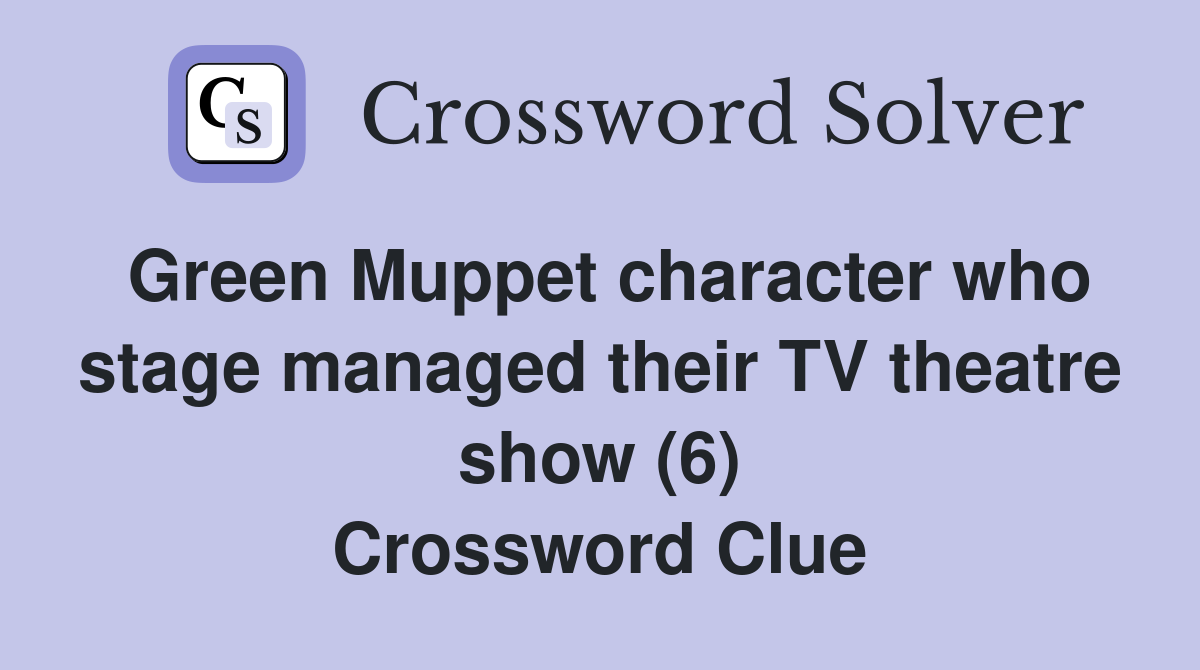 Green Muppet character who stage managed their TV theatre show (6) Crossword Clue