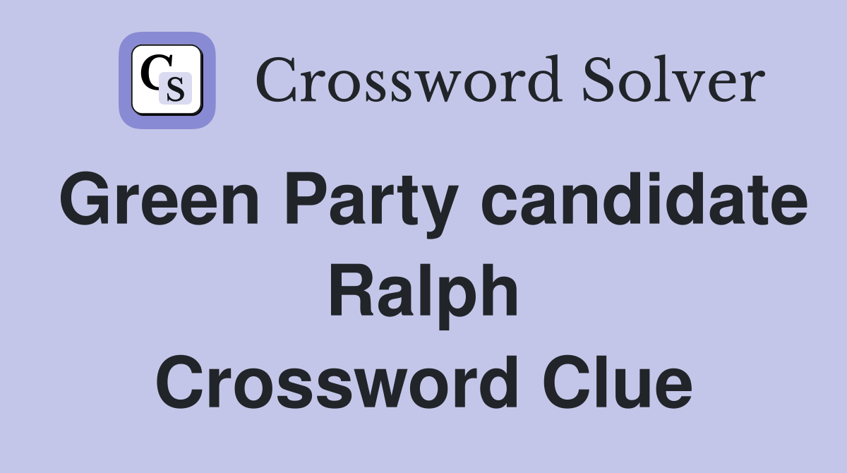 Green Party candidate Ralph Crossword Clue